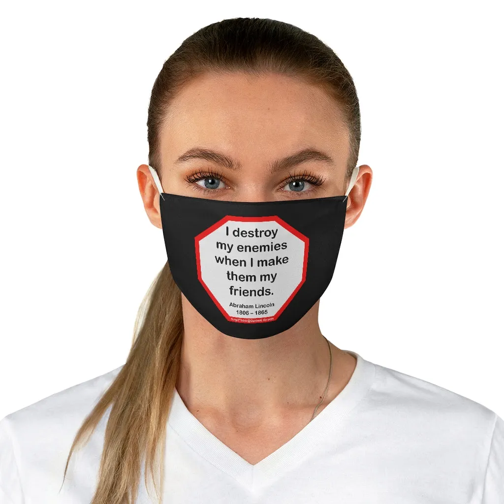 I destroy my enemies when I make them my friends.  -  Abraham Lincoln 1806  1865  - B4Uspeak Make a Statement Fabric Face Mask blk