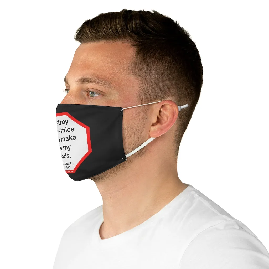 I destroy my enemies when I make them my friends.  -  Abraham Lincoln 1806  1865  - B4Uspeak Make a Statement Fabric Face Mask blk