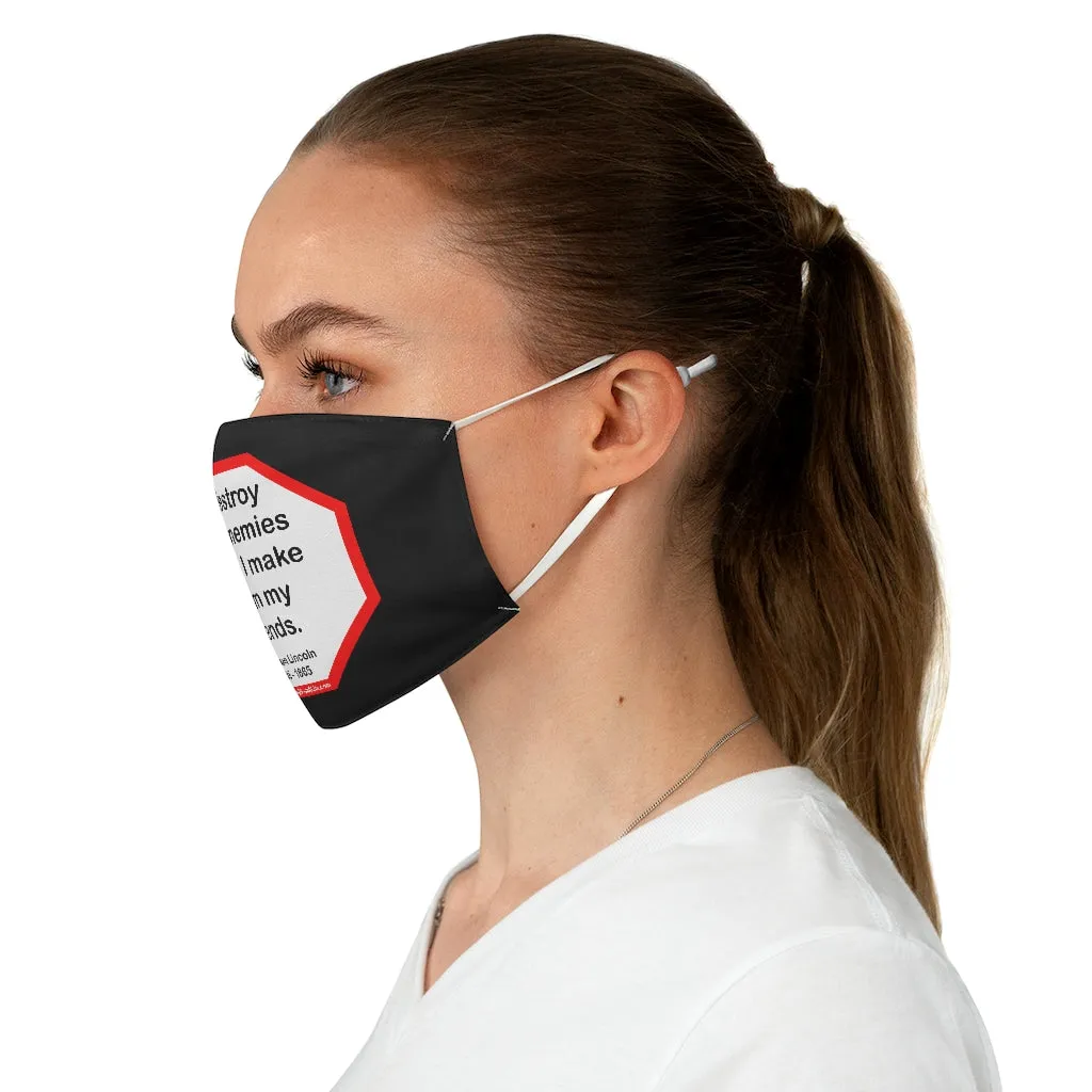 I destroy my enemies when I make them my friends.  -  Abraham Lincoln 1806  1865  - B4Uspeak Make a Statement Fabric Face Mask blk