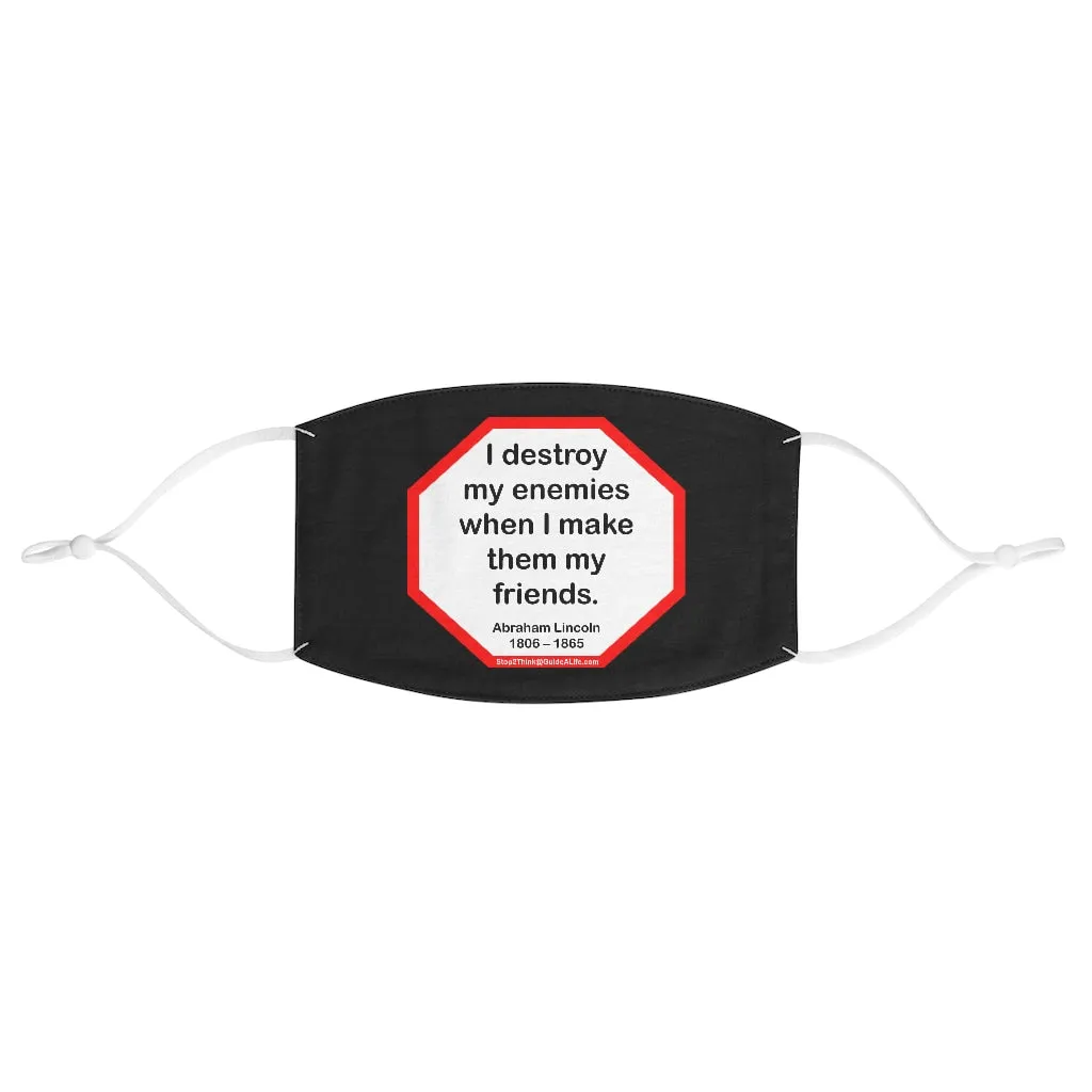 I destroy my enemies when I make them my friends.  -  Abraham Lincoln 1806  1865  - B4Uspeak Make a Statement Fabric Face Mask blk