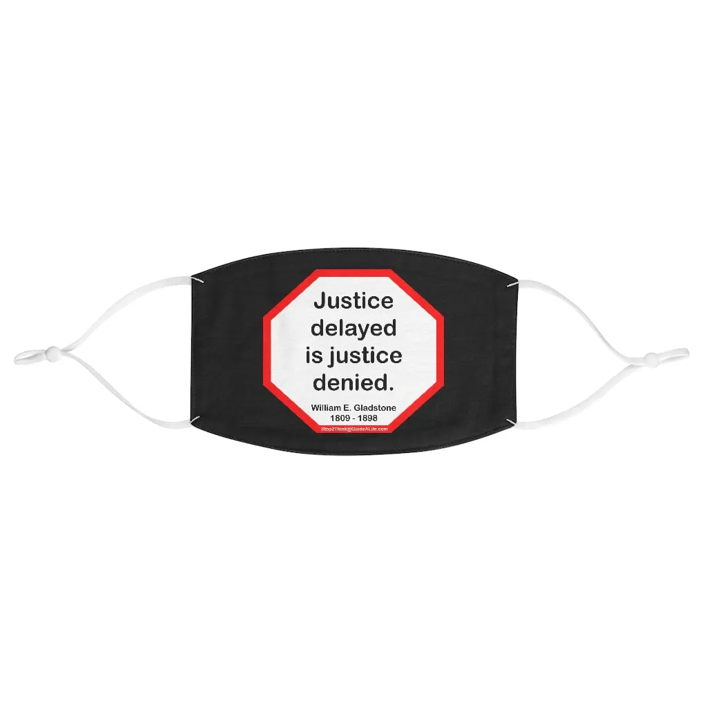 Justice delayed is justice denied.   -  William E. Gladstone  1809 - 1898  - B4Uspeak Make a Statement Fabric Face Mask blk