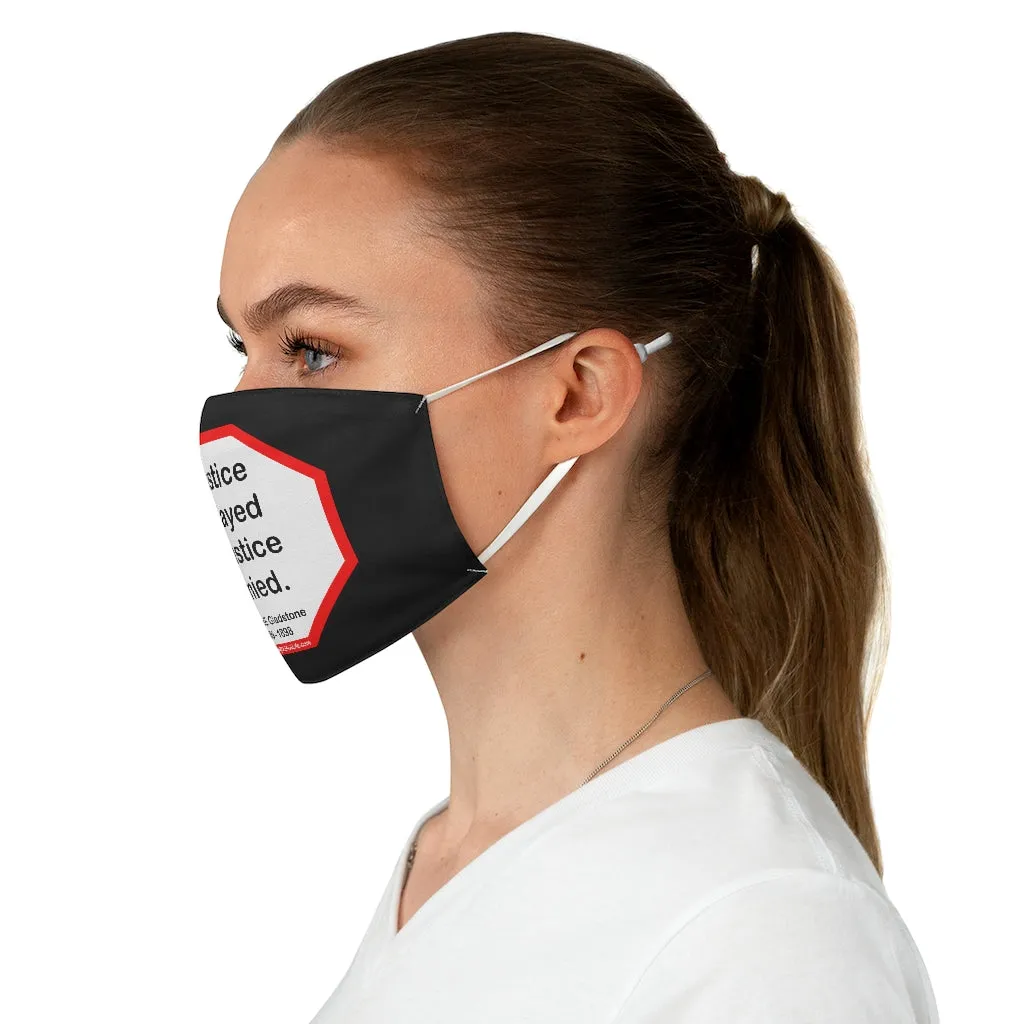 Justice delayed is justice denied.   -  William E. Gladstone  1809 - 1898  - B4Uspeak Make a Statement Fabric Face Mask blk