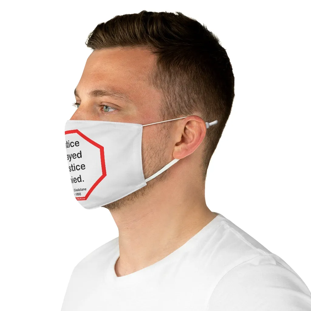 Justice delayed is justice denied.   -  William E. Gladstone  1809 - 1898  - B4Uspeak Make a Statement Fabric Face Mask wht