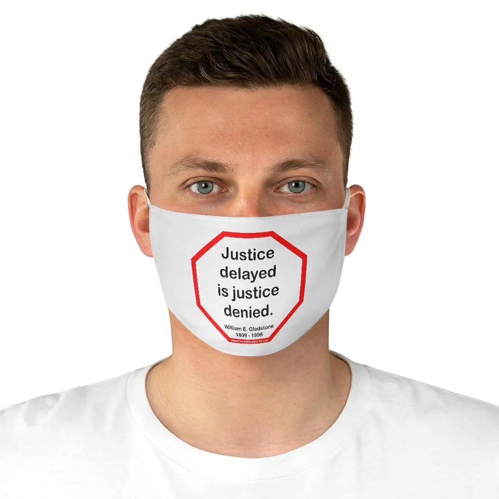 Justice delayed is justice denied.   -  William E. Gladstone  1809 - 1898  - B4Uspeak Make a Statement Fabric Face Mask wht